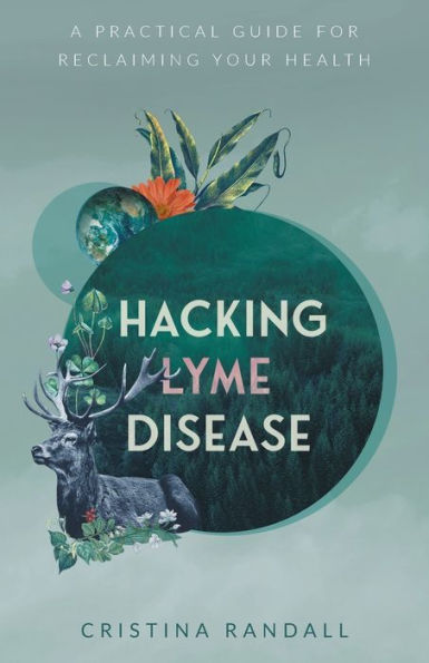 Hacking Lyme Disease: A Practical Guide for Reclaiming Your Health