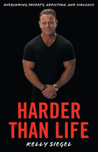 Title: Harder than Life: Overcoming Poverty, Addiction, and Violence, Author: Kelly Siegel