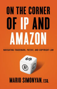 Title: On the Corner of IP and Amazon: Navigating Trademark, Patent, and Copyright Law, Author: Mario Simonyan