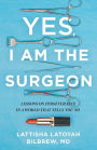 Yes, I Am the Surgeon: Lessons on Perseverance in a World That Tells You No