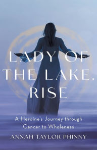 Free audio books online download for ipod Lady of the Lake, Rise: A Heroine's Journey through Cancer to Wholeness