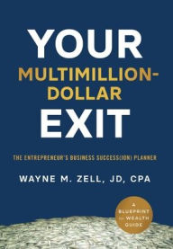 Title: Your Multimillion-Dollar Exit: The Entrepreneur's Business Success(ion) Planner: A Blueprint for Wealth Guide, Author: Wayne M Zell
