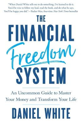 The Financial Freedom System: An Uncommon Guide to Master Your Money and Transform Your Life