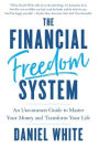 The Financial Freedom System: An Uncommon Guide to Master Your Money and Transform Your Life