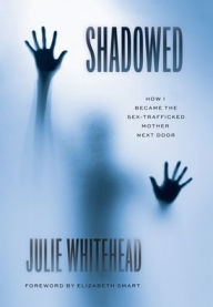 Title: Shadowed: How I Became the Sex-Trafficked Mother Next Door, Author: Julie Whitehead
