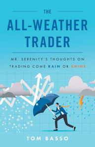 Title: The All Weather Trader: Mr. Serenity's Thoughts on Trading Come Rain or Shine, Author: Tom Basso