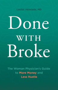 Title: Done With Broke: The Woman Physician's Guide to More Money and Less Hustle, Author: Latifat Akintade