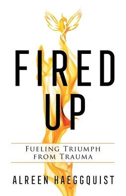 Fired Up: Fueling Triumph from Trauma