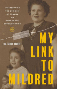 Title: My Link to Mildred: Interrupting the Epidemic of Trauma via Nonviolent Communication, Author: Cindy Bigbie