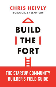 Title: Build the Fort: The Startup Community Builder's Field Guide, Author: Chris Heivly