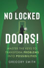 No Locked Doors!: Master the Keys to Transform Problems into Possibilities