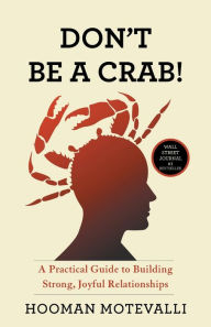 Title: Don't Be a Crab!: A Practical Guide to Building Strong, Joyful Relationships, Author: Hooman Motevalli