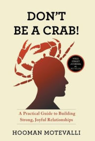 Title: Don't Be a Crab!: A Practical Guide to Building Strong, Joyful Relationships, Author: Hooman Motevalli