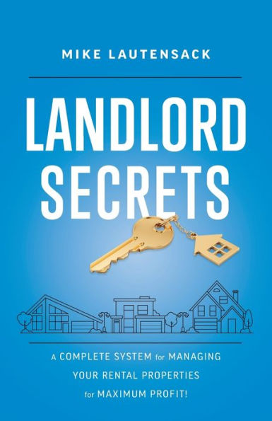 Landlord Secrets: A Complete System for Managing Your Rental Properties Maximum Profit!