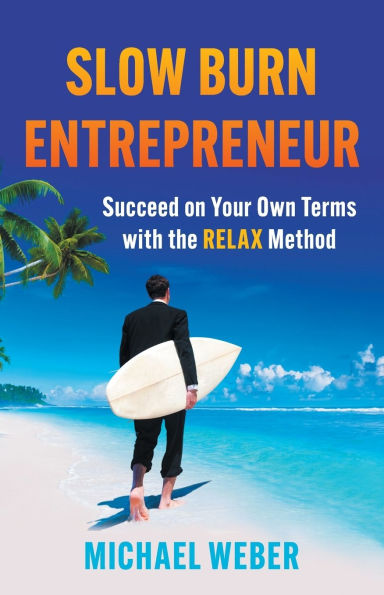 Slow Burn Entrepreneur: Succeed on Your Own Terms with the RELAX Method