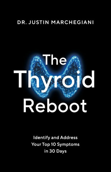 The Thyroid Reboot: Identify and Address Your Top 10 Symptoms in 30 Days