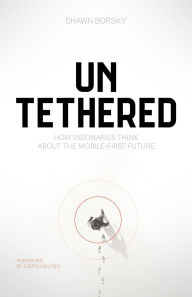 Title: Untethered: How Visionaries Think about the Mobile-First Future, Author: Shawn Borsky