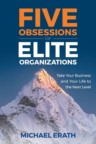 Five Obsessions of Elite Organizations: Take Your Business and Life to the Next Level