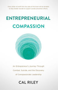 Entrepreneurial Compassion: An Entrepreneur's Journey Through Combat, Suicide, and the Discovery of Compassionate Leadership