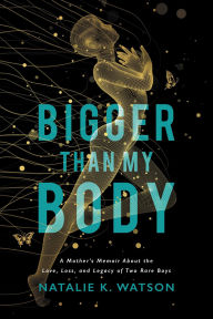 Ebook torrents download Bigger than My Body: A Mother's Memoir About the Love, Loss, and Legacy of Two Rare Boys
