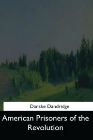 Title: American Prisoners of the Revolution, Author: Danske Dandridge