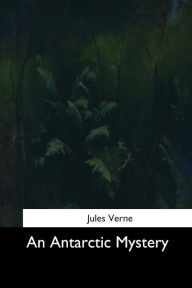 Title: An Antarctic Mystery, Author: Jules Verne