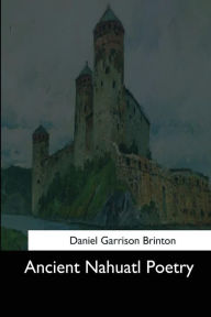 Title: Ancient Nahuatl Poetry, Author: Daniel Garrison Brinton