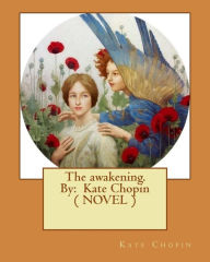 Title: The awakening. By: Kate Chopin ( NOVEL ), Author: Kate Chopin