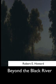 Title: Beyond the Black River, Author: Robert E. Howard