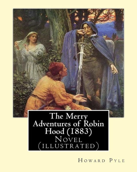 The Merry Adventures of Robin Hood (1883). By: Howard Pyle: Novel (illustrated)