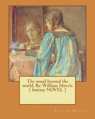 Title: The wood beyond the world. By: William Morris ( fantasy NOVEL ), Author: William Morris
