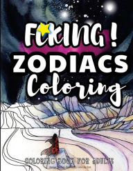 Title: Fcking! Zodiacs Coloring: the Epic Profane Adult Zodiac Colouring Book: Swear Word finds Sweary Fun Way - Swearword for Stress Relief, Author: Swearing Coloring Book