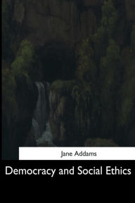 Title: Democracy and Social Ethics, Author: Jane Addams