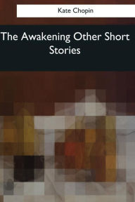 Title: The Awakening & Other Short Stories, Author: Kate Chopin