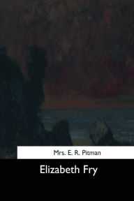 Title: Elizabeth Fry, Author: E R Pitman