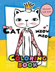 Title: Meow Meow Cat Coloring Book for kids: Coloring Books for Boys and Girls 2-4, 4-8, 9-12, Teens & Adults, Author: Cat Coloring Book for kids
