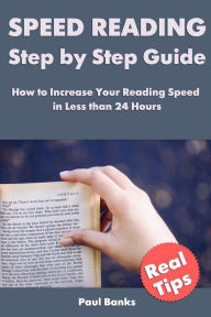 Title: Speed Reading Step by Step Guide: How to Increase Your Reading Speed in Less than 24 Hours, Author: Paul Banks