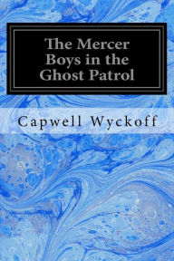 Title: The Mercer Boys in the Ghost Patrol, Author: Capwell Wyckoff