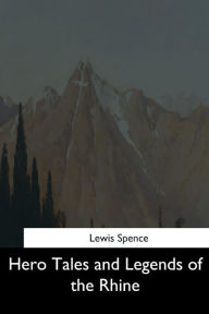 Title: Hero Tales and Legends of the Rhine, Author: Lewis Spence