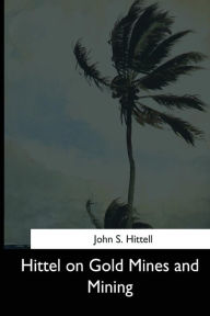 Title: Hittel on Gold Mines and Mining, Author: John S Hittell