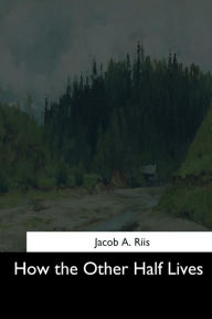 Title: How the Other Half Lives, Author: Jacob A. Riis