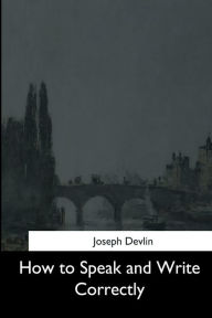 Title: How to Speak and Write Correctly, Author: Joseph Devlin