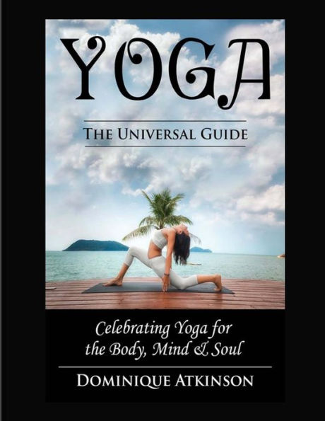 Yoga: The Universal Guide to Yoga: Weight. Loss Stress. Relief. HealthRehabilitation. Mindfulness. Chakra. Dieting. Philosophy