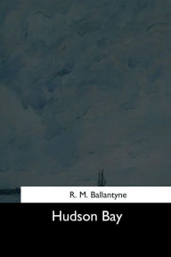 Title: Hudson Bay, Author: R. M. Ballantyne