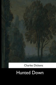 Title: Hunted Down, Author: Charles Dickens