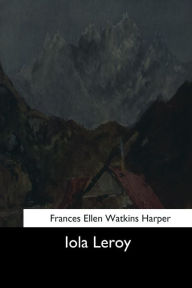 Title: Iola Leroy, Author: Frances Ellen Watkins Harper