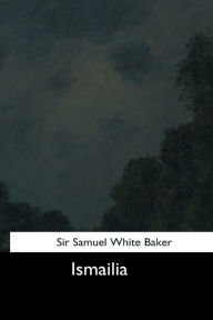 Title: Ismailia, Author: Samuel White Baker