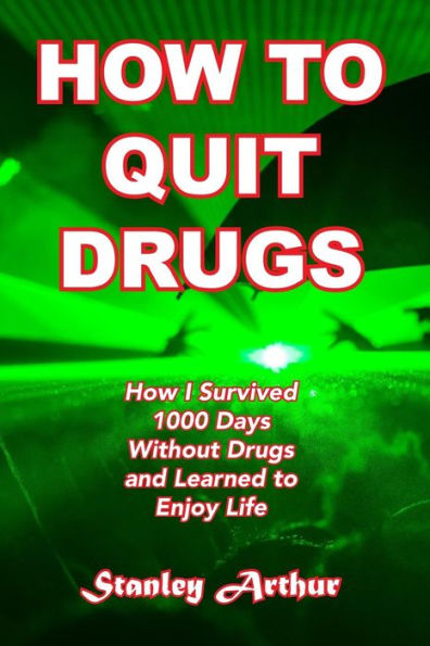 How To Quit Drugs: How I Survived 1000 Days Without Drugs and Learned to Enjoy Life