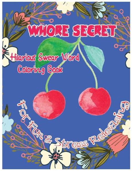 Whore Secret: Hilarious Swear Word Coloring Book For Fun & Stress Releasing