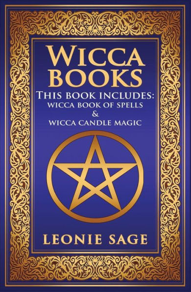 Wicca Books: 2 in 1 Essential Wiccan Spellbooks for Beginners to Advanced Practitioners: Includes - Wicca Book of Spells & Wicca Candle Magic